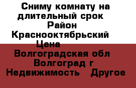 Сниму комнату на длительный срок  › Район ­ Краснооктябрьский  › Цена ­ 6 000 - Волгоградская обл., Волгоград г. Недвижимость » Другое   